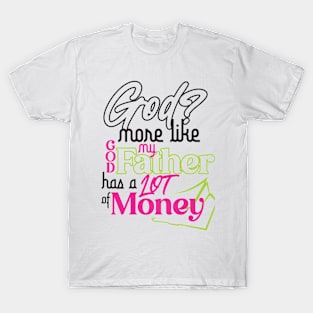 GOD? MORE LIKE GOD MY FATHER HAS A LOT OF MONEY T-Shirt